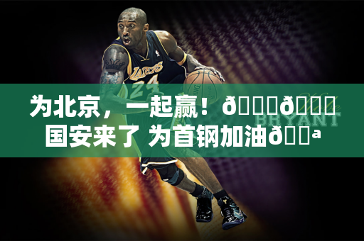 为北京，一起赢！💚💙国安来了 为首钢加油💪💪💪